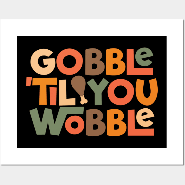 Gobble 'til You Wobble Thanksgiving Design Wall Art by DanielLiamGill